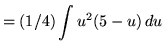 $ = \displaystyle{ (1/4) \int { u^2 ( 5-u ) } \,du } $