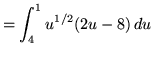 $ = \displaystyle{ \int_{4}^{1} { u }^{1/2} (2u-8) \, du } $