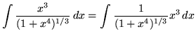 $ \displaystyle{ \int { x^3 \over (1+x^4)^{1/3} } \,dx } = \displaystyle{ \int { 1 \over (1+x^4)^{1/3} } x^3 \,dx } $