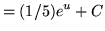 $ = (1/5) \displaystyle{ { e^u } + C } $