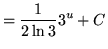 $ = \displaystyle{ 1 \over 2 \ln 3 } \displaystyle{ { 3^u } + C } $