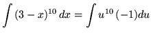 $ \displaystyle{ \int { (3-x)^{10} } \,dx } = \displaystyle{ \int { u^{10} } \,(-1)du } $