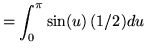 $ = \displaystyle{ \int_{0}^{ \pi } { \sin(u) } \, (1/2) du } $