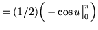 $ = (1/2) \displaystyle{ \Big( -\cos u \big\vert_{0}^{\pi} \Big) } $