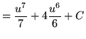 $ = \displaystyle{ { u^7 \over 7 } + 4 { u^6 \over 6 } + C } $