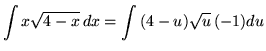 $ \displaystyle{ \int { x \sqrt{4-x} } \,dx }
= \displaystyle{ \int { (4-u) \sqrt{u} } \,(-1) du } $