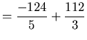 $ = \displaystyle{ { -124 \over 5 } + { 122 \over 3 } } $