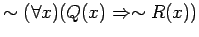 $ \sim ( \forall x)( Q(x) \Rightarrow \sim R(x) ) $