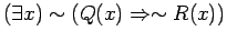 $( \exists x) \sim ( Q(x) \Rightarrow \sim R(x) ) $