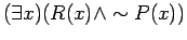 $ ( \exists x)( R(x) \wedge \sim P(x) ) $