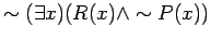 $ \sim ( \exists x)( R(x) \wedge \sim P(x) ) $