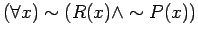 $( \forall x) \sim ( R(x) \wedge \sim P(x) ) $