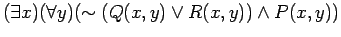 $ ( \exists x) ( \forall y) ( \sim ( Q(x, y) \vee R(x, y) ) \wedge P(x, y) ) $