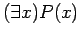 $ ( \exists x ) P(x) $