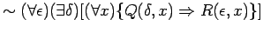 $ \sim ( \forall \epsilon )( \exists \delta ) [ ( \forall x ) \{ Q( \delta, x) \Rightarrow R( \epsilon, x) \} ] $