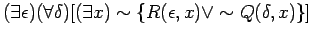 $ ( \exists \epsilon ) ( \forall \delta ) [ ( \exists x ) \sim \{ R( \epsilon, x) \vee \sim Q( \delta, x) \} ] $