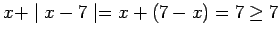 $ x + \mid x-7 \mid = x + (7-x) = 7 \ge 7 $