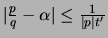 $ \vert\frac{p}{q}-\alpha\vert \leq \frac{1}{\vert p\vert t'}$