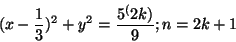 \begin{displaymath}
(x - \frac{1}{3})^2 + y^2 = \frac{5^(2k)}{9} ; n = 2k + 1
\end{displaymath}