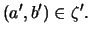 $\displaystyle (a',b')\in\zeta'.
$