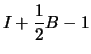 $\displaystyle I + \frac{1}{2}B - 1$