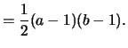 $\displaystyle = \frac{1}{2}(a-1)(b-1).
$