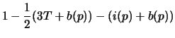 $\displaystyle 1 - \frac{1}{2}(3T+b(p)) - (i(p)+b(p))$