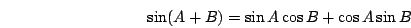 \begin{displaymath}\sin(A+B)=\sin A \cos B+\cos A \sin B\end{displaymath}