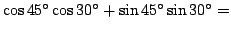 $\cos45^\circ\cos30^\circ+\sin45^\circ\sin30^\circ=$