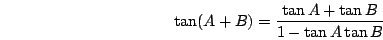 \begin{displaymath}\tan(A+B)=\frac{\tan A+\tan B}{1-\tan A\tan B}\end{displaymath}