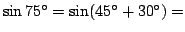 $\sin 75^\circ=\sin(45^\circ+30^\circ)=$