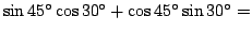 $\sin45^\circ\cos30^\circ+\cos45^\circ\sin30^\circ=$