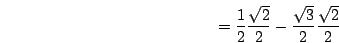 \begin{displaymath}=\frac{1}{2}\frac{\sqrt{2}}{2}-\frac{\sqrt{3}}{2}\frac{\sqrt{2}}{2}\end{displaymath}
