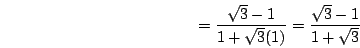 \begin{displaymath}=\frac{\sqrt{3}-1}{1+\sqrt{3}(1)}=\frac{\sqrt{3}-1}{1+\sqrt{3}}\end{displaymath}