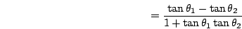 \begin{displaymath}=\frac{\tan\theta_1-\tan\theta_2}{1+\tan\theta_1\tan\theta_2}\end{displaymath}