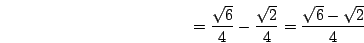 \begin{displaymath}=\frac{\sqrt{6}}{4}-\frac{\sqrt{2}}{4}=\frac{\sqrt{6}-\sqrt{2}}{4}\end{displaymath}