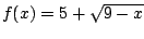 $f(x)= 5+\sqrt{9-x}$