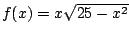 $f(x)=x\sqrt{25-x^2}$