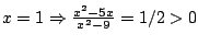 $x=1\Rightarrow\frac{x^2-5x}{x^2-9}=1/2>0$