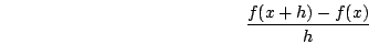 \begin{displaymath}\frac{f(x+h)-f(x)}{h}\end{displaymath}