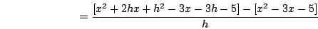 \begin{displaymath}= \frac{[x^2+2hx+h^2-3x-3h-5]-[x^2-3x-5]}{h}\end{displaymath}