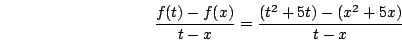 \begin{displaymath}\frac{f(t)-f(x)}{t-x}=\frac{(t^2+5t)-(x^2+5x)}{t-x}\end{displaymath}