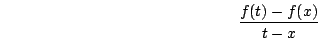 \begin{displaymath}\frac{f(t)-f(x)}{t-x}\end{displaymath}