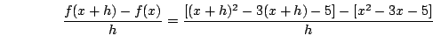 \begin{displaymath}\frac{f(x+h)-f(x)}{h} = \frac{[(x+h)^2-3(x+h)-5]-[x^2-3x-5]}{h}\end{displaymath}