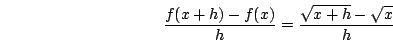 \begin{displaymath}\frac{f(x+h)-f(x)}{h}=\frac{\sqrt{x+h}-\sqrt{x}}{h}\end{displaymath}