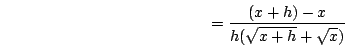 \begin{displaymath}=\frac{(x+h)-x}{h(\sqrt{x+h}+\sqrt{x})}\end{displaymath}