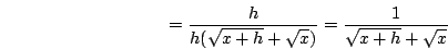 \begin{displaymath}=\frac{h}{h(\sqrt{x+h}+\sqrt{x})}=\frac{1}{\sqrt{x+h}+\sqrt{x}}\end{displaymath}
