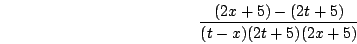 \begin{displaymath}\frac{(2x+5)-(2t+5)}{(t-x)(2t+5)(2x+5)}\end{displaymath}