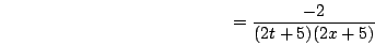 \begin{displaymath}=\frac{-2}{(2t+5)(2x+5)}\end{displaymath}