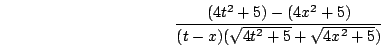 \begin{displaymath}\frac{(4t^2+5)-(4x^2+5)}{(t-x)(\sqrt{4t^2+5}+\sqrt{4x^2+5})}\end{displaymath}